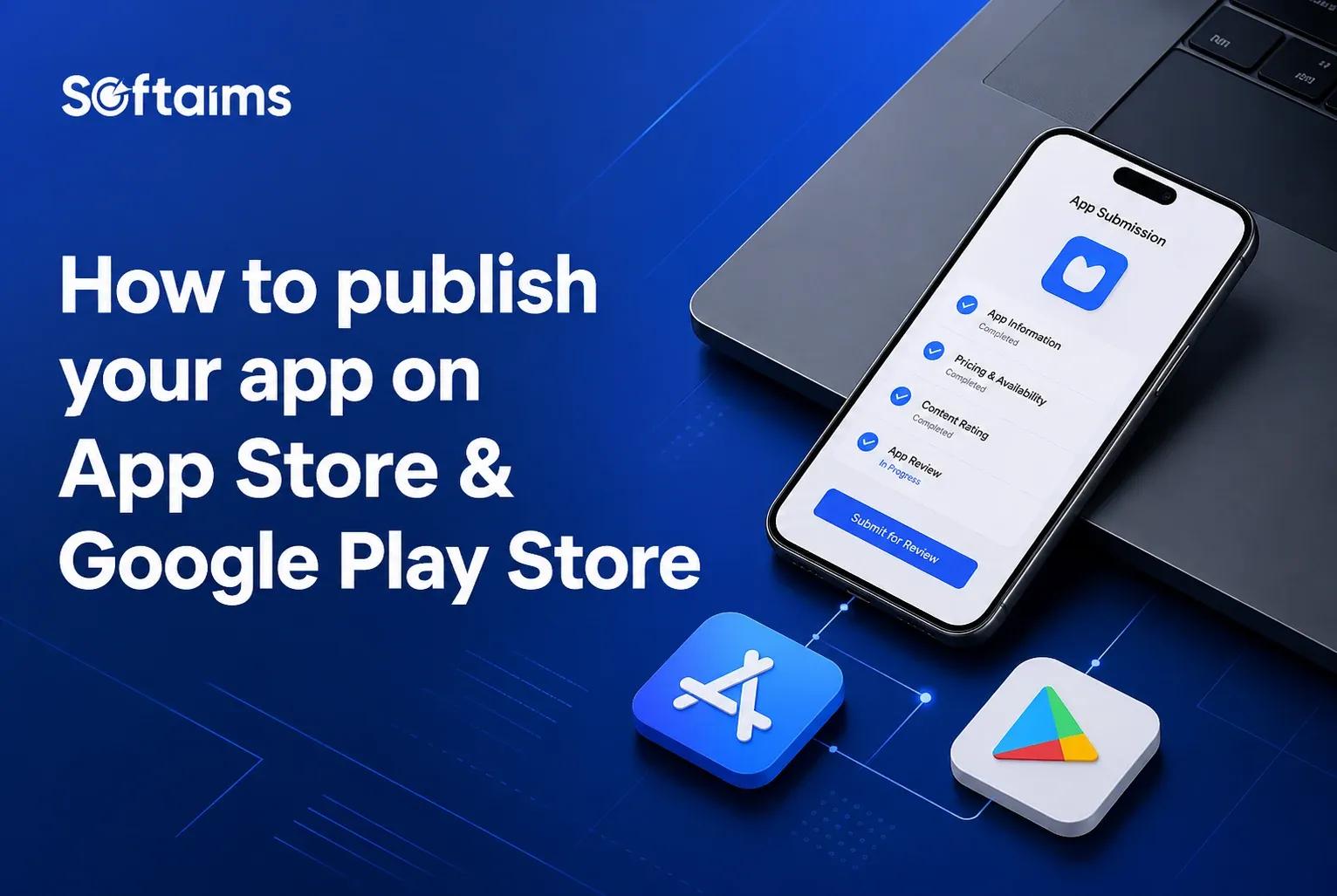 How to Publish Your First App to App Store and Google Play: Step-by-Step Guide
